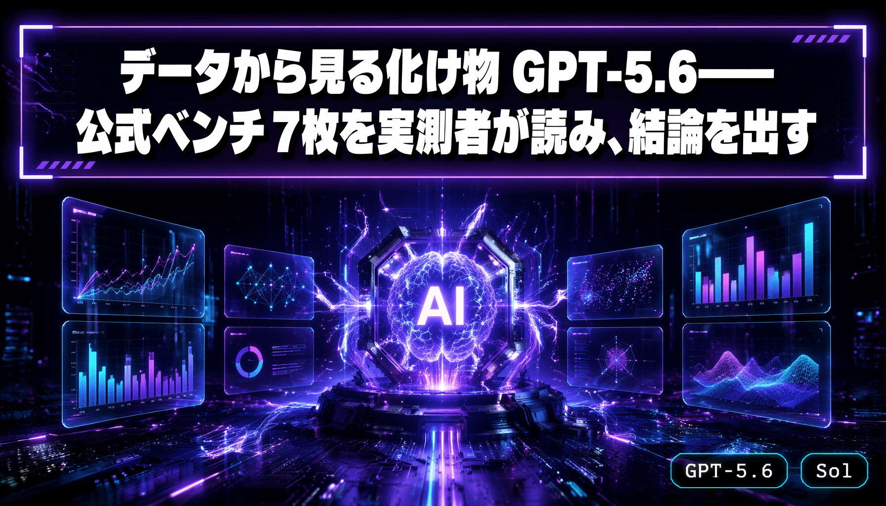 データから見る化け物 GPT-5.6——公式ベンチ7枚を実測者が読み、結論を出す